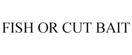 FISH OR CUT BAIT trademark