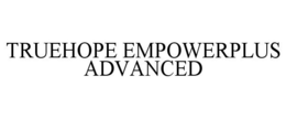 TRUEHOPE EMPOWERPLUS ADVANCED trademark