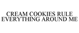 CREAM COOKIES RULE EVERYTHING AROUND ME trademark