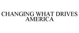 CHANGING WHAT DRIVES AMERICA trademark