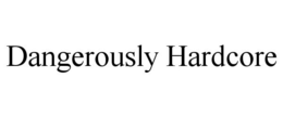 DANGEROUSLY HARDCORE trademark