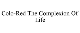 COLO-RED THE COMPLEXION OF LIFE trademark