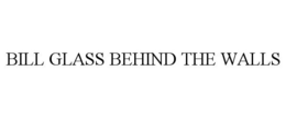 BILL GLASS BEHIND THE WALLS trademark