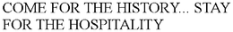 COME FOR THE HISTORY... STAY FOR THE HOSPITALITY trademark