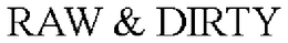 RAW & DIRTY trademark