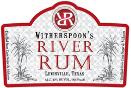 RR WITHERSPOON'S RIVER RUM LEWISVILLE, TEXAS ALC. 40% BY VOL (80 PROOF) DISTILLED FROM CANE SUGAR & MOLASSES trademark