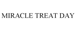 MIRACLE TREAT DAY trademark