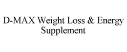D-MAX WEIGHT LOSS & ENERGY SUPPLEMENT trademark