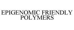 EPIGENOMIC FRIENDLY POLYMERS trademark