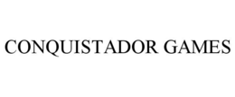 CONQUISTADOR GAMES trademark