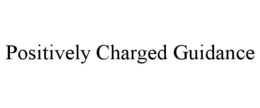 POSITIVELY CHARGED GUIDANCE trademark