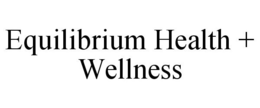 EQUILIBRIUM HEALTH + WELLNESS trademark