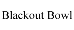 BLACKOUT BOWL trademark