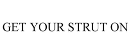 GET YOUR STRUT ON trademark