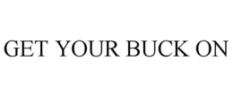GET YOUR BUCK ON trademark