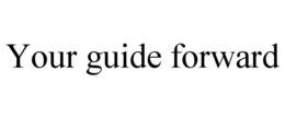 YOUR GUIDE FORWARD trademark