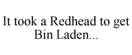 IT TOOK A REDHEAD TO GET BIN LADEN... trademark