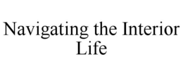 NAVIGATING THE INTERIOR LIFE trademark