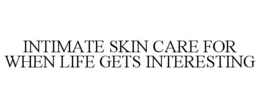 INTIMATE SKIN CARE FOR WHEN LIFE GETS INTERESTING trademark