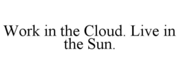 WORK IN THE CLOUD. LIVE IN THE SUN. trademark