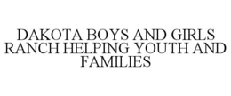 DAKOTA BOYS AND GIRLS RANCH HELPING YOUTH AND FAMILIES trademark