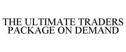 THE ULTIMATE TRADERS PACKAGE ON DEMAND trademark