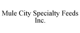 MULE CITY SPECIALTY FEEDS INC. trademark
