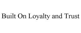 BUILT ON LOYALTY AND TRUST trademark