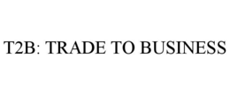T2B: TRADE TO BUSINESS trademark