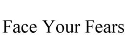 FACE YOUR FEARS trademark