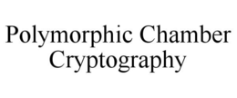 POLYMORPHIC CHAMBER CRYPTOGRAPHY trademark