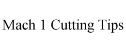 MACH 1 CUTTING TIPS trademark