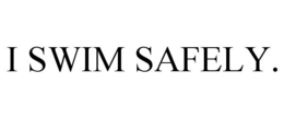 I SWIM SAFELY. trademark