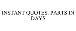 INSTANT QUOTES. PARTS IN DAYS trademark