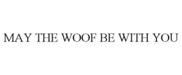 MAY THE WOOF BE WITH YOU trademark