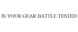 IS YOUR GEAR BATTLE TESTED trademark