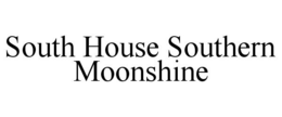 SOUTH HOUSE SOUTHERN MOONSHINE trademark