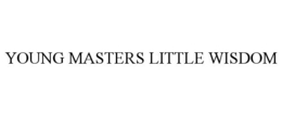 YOUNG MASTERS LITTLE WISDOM trademark
