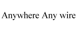 ANYWHERE ANY WIRE trademark