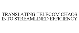 TRANSLATING TELECOM CHAOS INTO STREAMLINED EFFICIENCY trademark