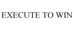 EXECUTE TO WIN trademark