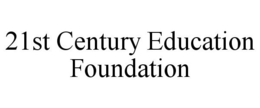 21ST CENTURY EDUCATION FOUNDATION trademark