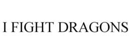 I FIGHT DRAGONS trademark