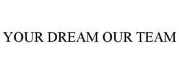 YOUR DREAM OUR TEAM trademark