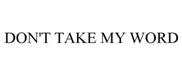 DON'T TAKE MY WORD trademark