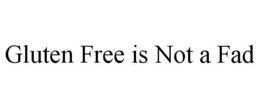 GLUTEN FREE IS NOT A FAD trademark