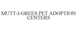 MUTT-I-GREES PET ADOPTION CENTERS trademark