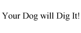 YOUR DOG WILL DIG IT! trademark