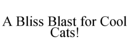 A BLISS BLAST FOR COOL CATS! trademark
