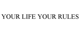 YOUR LIFE YOUR RULES trademark